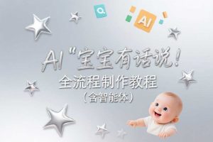 复刻7天涨粉5.8万的爆款视频：AI“宝宝有话说”全流程制作教程 (含智能体)