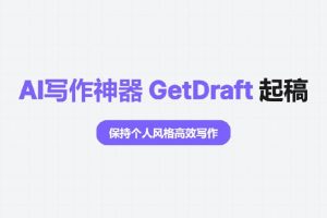 AI写作神器 GetDraft 起稿 ，保持个人风格高效写作