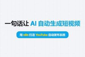 一句话让 AI 自动生成短视频：用 n8n 打造 YouTube 自动发布系统