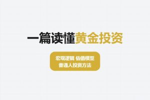 一篇读懂黄金投资:宏观逻辑、估值模型与普通人投资方法