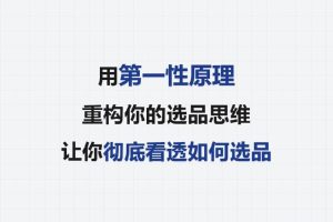 用第一性原理重构你的选品思维，让你彻底看透如何选品
